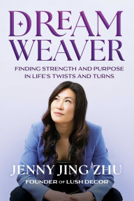 Title: Dream Weaver: Finding Strength & Purpose in Life's Twists and Turns, Author: Jenny Jing Zhu