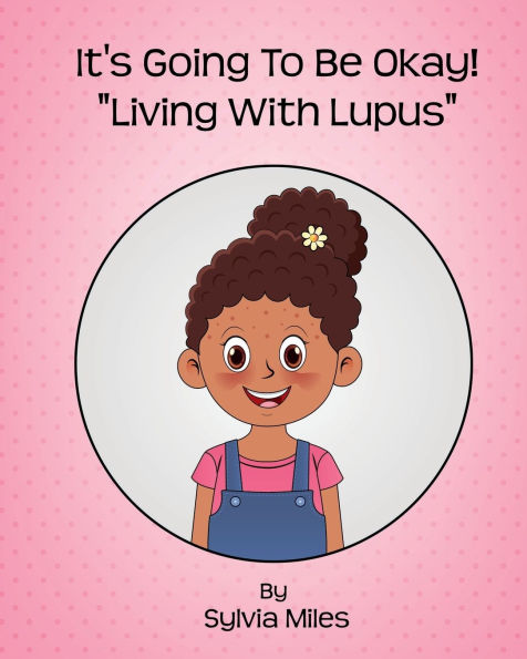 It's Going To Be Okay!: "Living With Lupus"