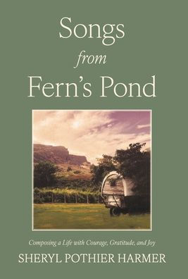 Songs from Fern's Pond: Composing a Life with Courage, Gratitude, and Joy