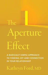 Free downloadable epub books The Aperture Effect: A Radically Simple Approach to Finding Joy and Connection in Your Relationship