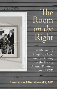 Book audio download mp3 The Room on the Right: A Memoir of Despair, Hope, and Reckoning in the Face of Abuse, Trauma, and PTSD (English Edition) 9781964721705 by Lawrence Mieczkowski CHM ePub