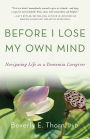 Before I Lose My Own Mind: Navigating Life as a Dementia Caregiver