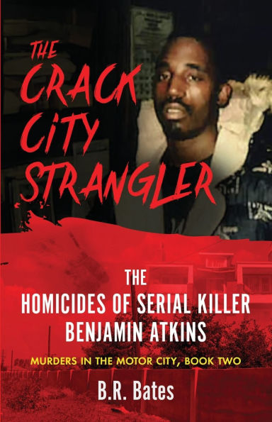 The Crack City Strangler: Homicides Of Serial Killer Benjamin Atkins