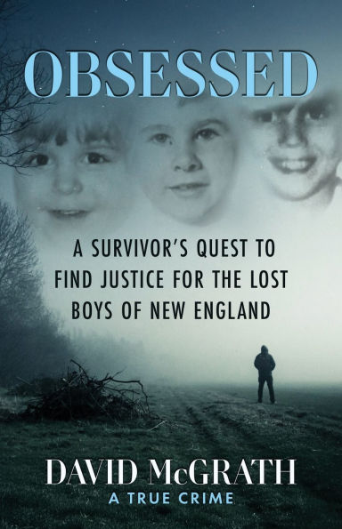 Obsessed: A Survivor's Quest To Find Justice For The Lost Boys of New England
