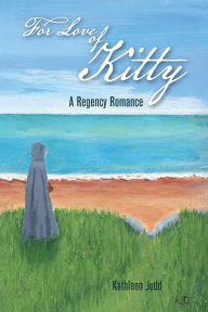 Title: For Love of Kitty: A Regency Romance, Author: Kathleen Judd