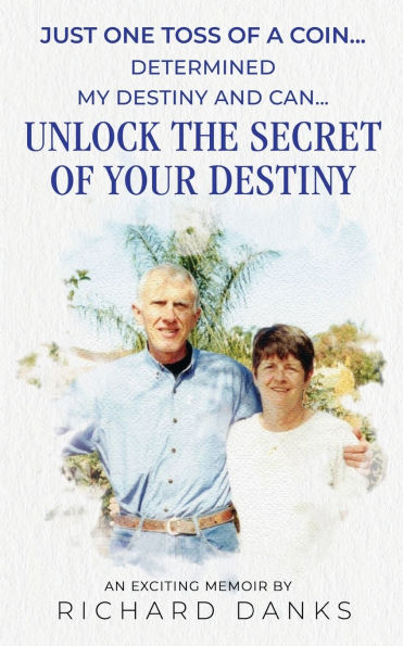 Just One Toss of A Coin...: Determined My Destiny and Can Unlock the Secret Your