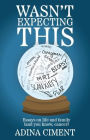 Wasn't Expecting This: Essays on life and family (and you know, cancer)