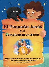 Title: El Pequeï¿½o Jesï¿½s y su cumpleaï¿½os en Belï¿½n (Little Jesus and the Bethlehem Birthday): Las crï¿½nicas del Pequeï¿½o Jesï¿½s (The Little Jesus Chronicles), Author: Kimberley Gordon