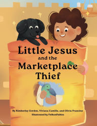 Title: Little Jesus and the Marketplace Thief: The Little Jesus Chronicles, Author: Kimberley Gordon