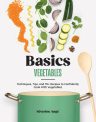 Best ebook free downloads Basics: Vegetables: Techniques, Tips, and 70+ Recipes to Confidently Cook with Vegetables (English literature)