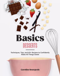 Free download english book with audio Basics: Desserts: Techniques, Tips, and 60+ Recipes to Confidently Make All Things Sweet by Caroline Bourgeois (English literature) PDB ePub