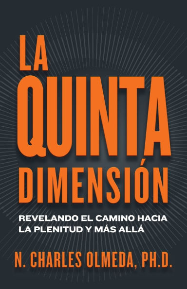 La Quinta Dimensiï¿½n: Revelando el camino hacia la plenitud y mï¿½s allï¿½