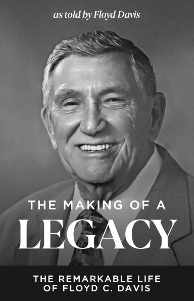 The Making of a Legacy: Remarkable Life Floyd C. Davis