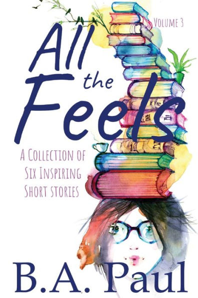 All the Feels Volume 3: A Collection of Six Inspiring Short Stories