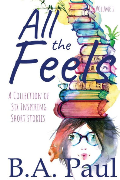 All the Feels Volume 1: A Collection of Six Inspiring Short Stories