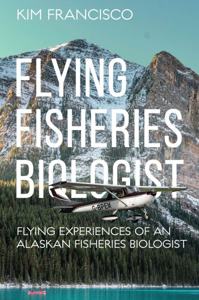 Flying Fisheries Biologist: Experiences of an Alaskan Biologist