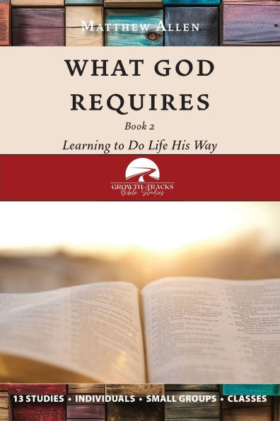 What God Requires: Learning to Do Life His Way (Book 2)
