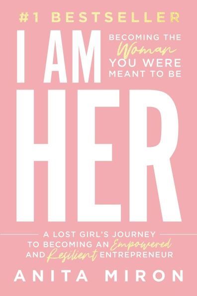 I Am Her: A Lost Girl's Journey to Becoming an Empowered and Resilient Entrepreneur