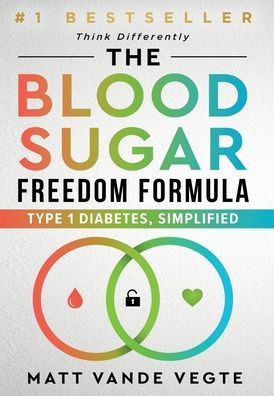The Blood Sugar Freedom Formula: Type 1 Diabetes, Simplified