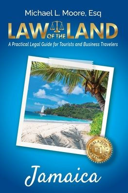 Law of the Land - Jamaica: A Practical Legal Guide for Tourists and Business Travelers