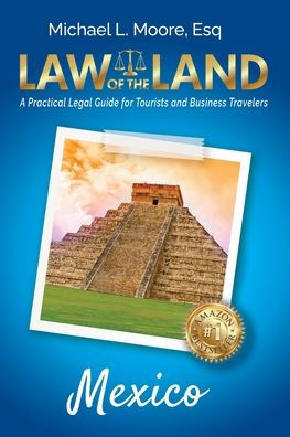 Law of the Land - Mexico: A Practical Legal Guide for Tourists and Business Travelers