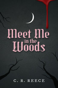 Title: Meet Me in the Woods, Author: C.R. Reece