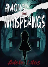 Title: Among the Whisperings, Author: Adele Liles