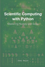 Title: Scientific Computing with Python: Mastering Numpy and Scipy, Author: John Smith