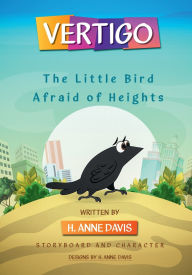 Title: Vertigo: The Little Bird Afraid of Heights, Author: H. Anne Davis