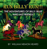 Title: Run Billy Run!: The Adventures of Billy-Blue and His Friends, Author: William N. Heard