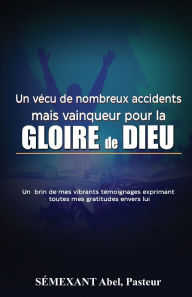 Title: Vï¿½cu de nombreux accidents, mais vainqueur pour la gloire de Dieu: Temoignages, Author: Saimexant Abel