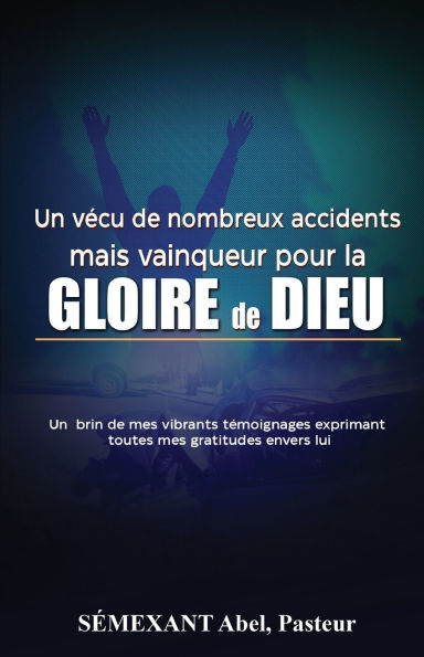 Vï¿½cu de nombreux accidents, mais vainqueur pour la gloire Dieu: Temoignages
