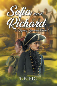 Title: Sofia and Richard: A Regency Romance Book 1, Author: T.F. Fig