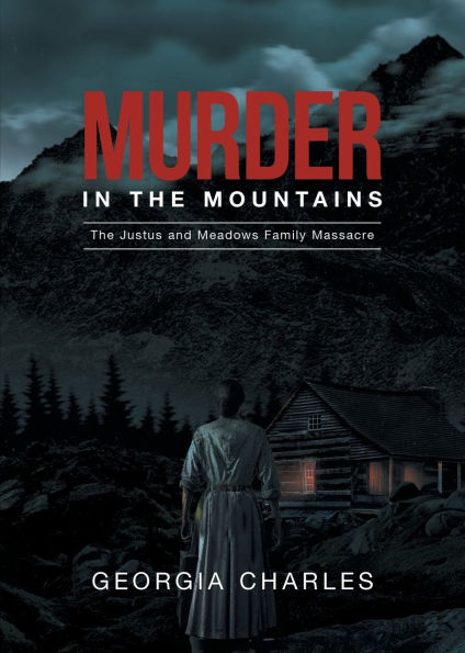 Murder The Mountains: Justus and Meadows Family Massacre