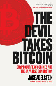 Title: The Devil Takes Bitcoin: Cryptocurrency Crimes and the Japanese Connection, Author: Jake Adelstein