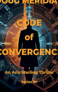 Title: Code of Convergence v1: An Aria Sterling Thriller Series #1, Author: Doug Meridian