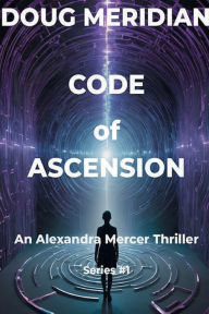 Title: Code of Ascension v1: An Alexandra Mercer Thriller Series #1, Author: Doug Meridian
