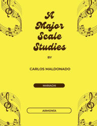 Title: A Major Scale Studies Armonia: A Mariachi Classroom Resource, Author: Carlos Maldonado