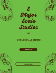 Title: E Major Scale Studies Armonia: A Mariachi Classroom Resource, Author: Carlos Maldonado