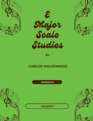 Title: E Major Scale Studies Trumpet: A Mariachi Classroom Resource, Author: Carlos Maldonado