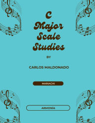 Title: C Major Scale Studies Armonia: A Mariachi Classroom Resource, Author: Carlos Maldonado