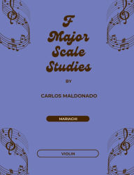 Title: F Major Scale Studies Violin: A Mariachi Classroom Resource, Author: Carlos Maldonado