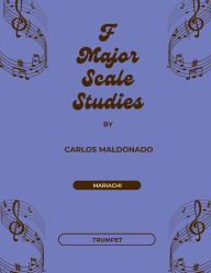 Title: F Major Scale Studies Trumpet: A Mariachi Classroom Resource:, Author: Carlos Maldonado