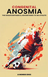 Title: Congenital Anosmia: The Disadvantages and Advantages to an Athlete, Author: A. Nonso Dike