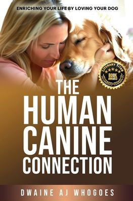 The Human Canine Connection: Enriching Your Life by Loving Dog