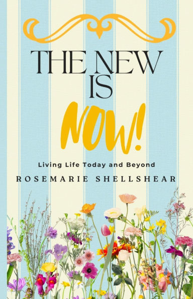The New Is Now!: Living Life Today and Beyond