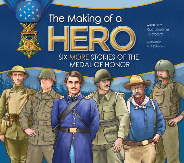 The Making of a Hero: Six MORE Stories of the Medal of Honor