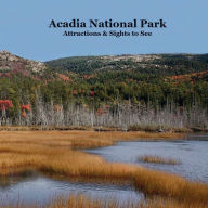 Title: Acadia National Park Attractions Sights to See Kids Book: Great Way for Children to See the Attractions in Acadia National Park, Author: Billy Grinslott