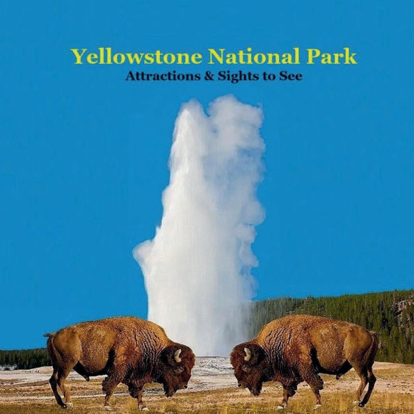 Yellowstone National Park Attractions Sights to See Kids Book: Great Book for kids about Yellowstone National Park Attractions