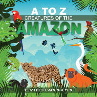 Title: A To Z Creatures Of The Amazon, Author: Elizabeth Van Nguyen